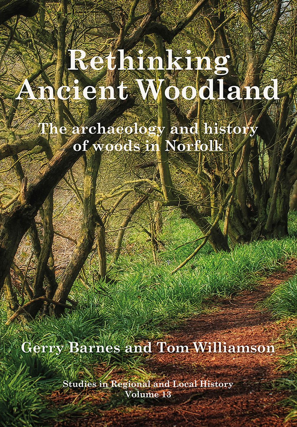 Rethinking ancient woodland: the archaeology and history of woods in Norfolk by Barnes Gerry;Williamson Tom