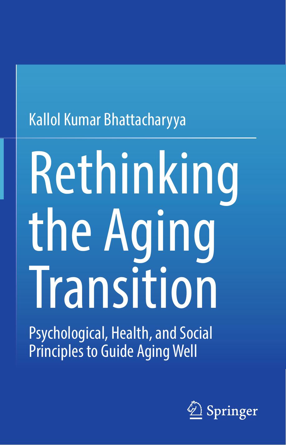 Rethinking the Aging Transition: Psychological, Health, and Social Principles to Guide Aging Well by Kallol Kumar Bhattacharyya