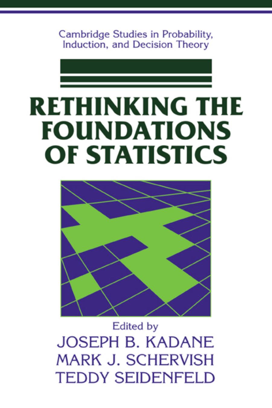 Rethinking the Foundations of Statistics by Joseph B. Kadane Mark J. Schervish Teddy Seidenfeld