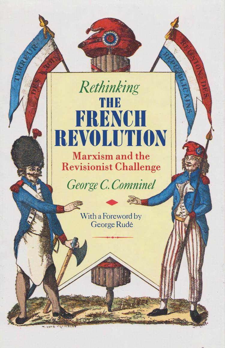 Rethinking the French Revolution: Marxism and the Revisionist Challenge by George C. Comninel