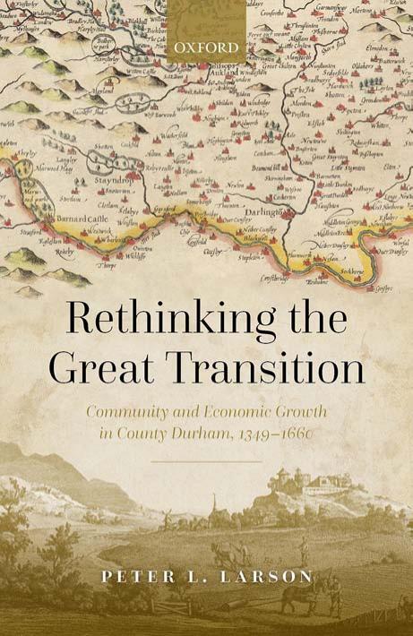 Rethinking the Great Transition: Community and Economic Growth in County Durham, 1349-1660 by PETER L. LARSON