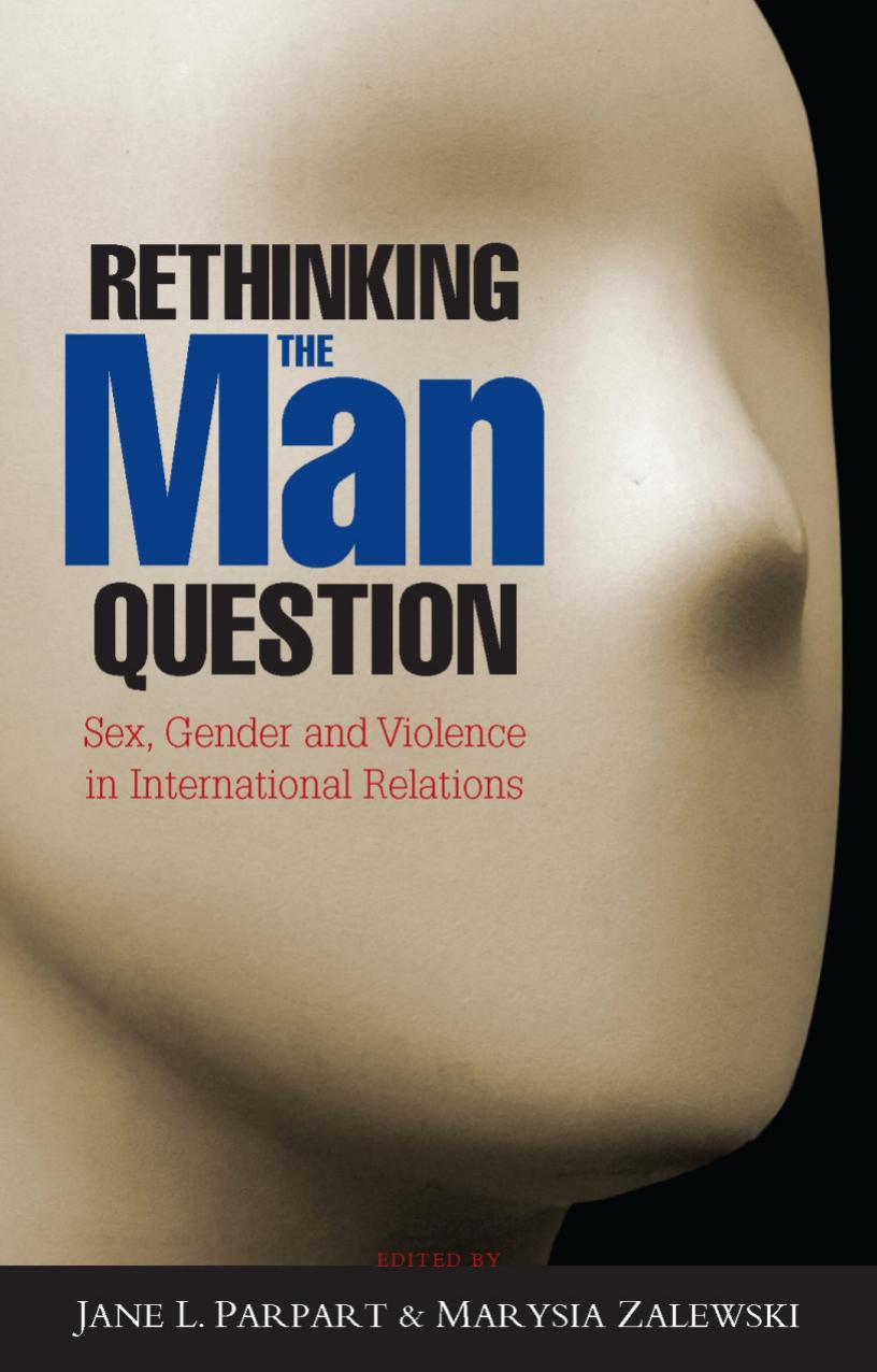 Rethinking the Man Question: Sex, Gender and Violence in International Relations by Jane Parpart Marysia Zalewski
