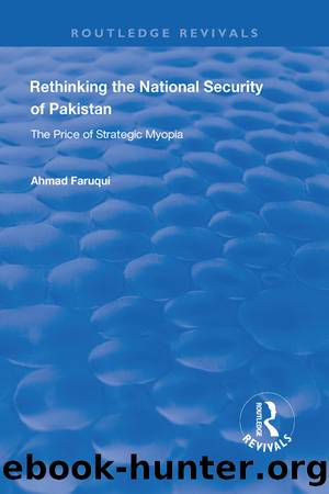 Rethinking the National Security of Pakistan: The Price of Strategic Myopia by Ahmad Faruqui