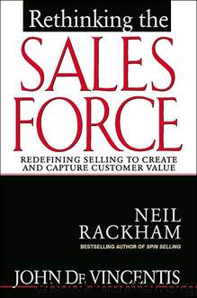 Rethinking the Sales Force: Redefining Selling to Create and Capture Customer Value by John Devincentis & Rackham & Neil Rackham