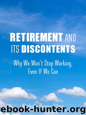 Retirement and Its Discontents by Michelle Pannor Silver