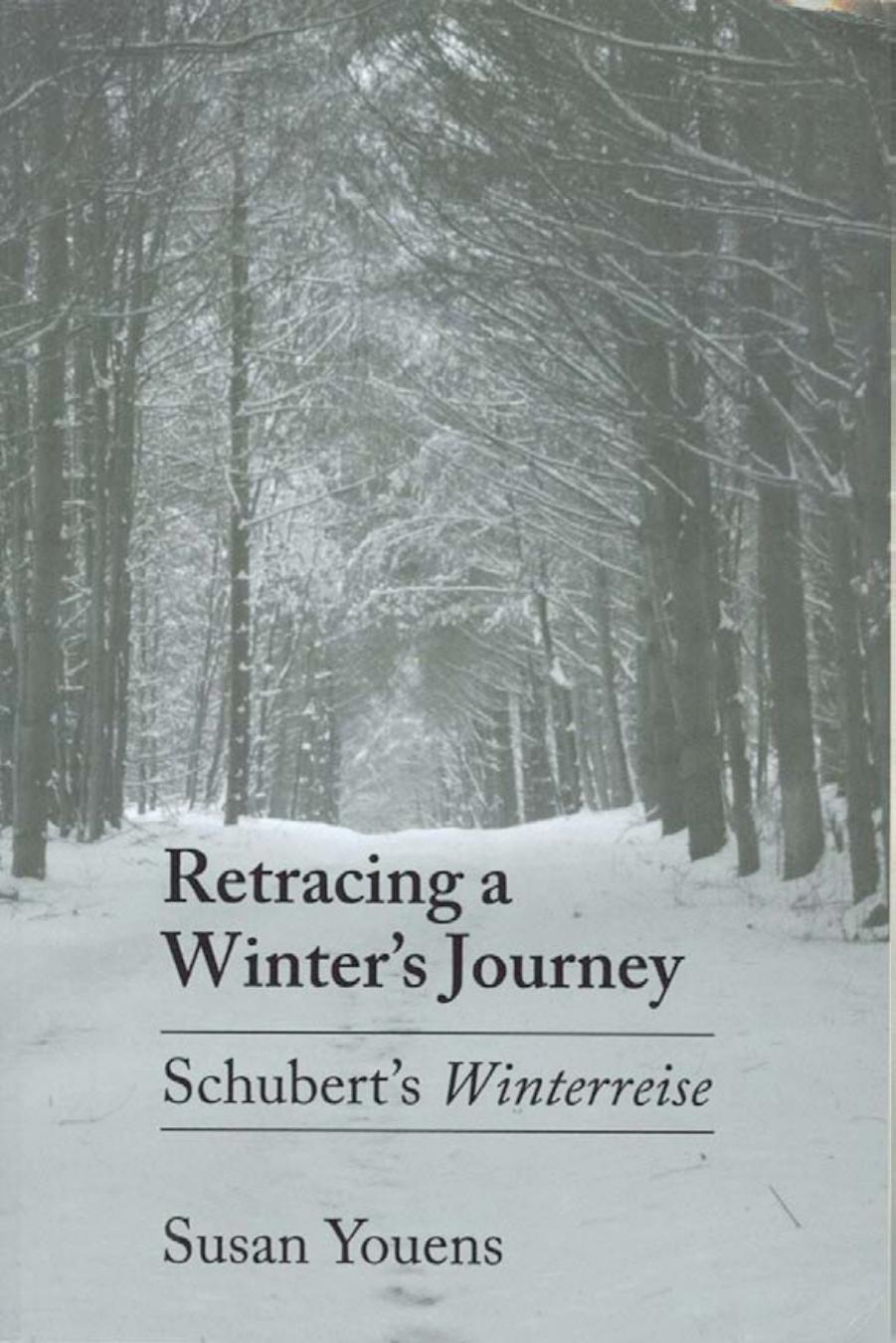 Retracing a Winter's Journey: Franz Schubert's "Winterreise by by Susan Youens
