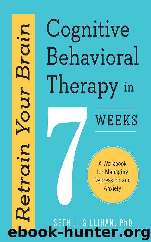 Retrain Your Brain: Cognitive Behavioral Therapy In 7 Weeks by Seth J. Gillihan PhD
