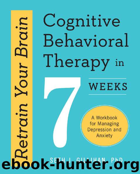 Retrain Your Brain: Cognitive Behavioral Therapy in 7 Weeks: A Workbook for Managing Depression and Anxiety by Seth J. Gillihan PhD