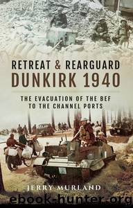 Retreat and Rearguard--Dunkirk 1940 by Jerry Murland