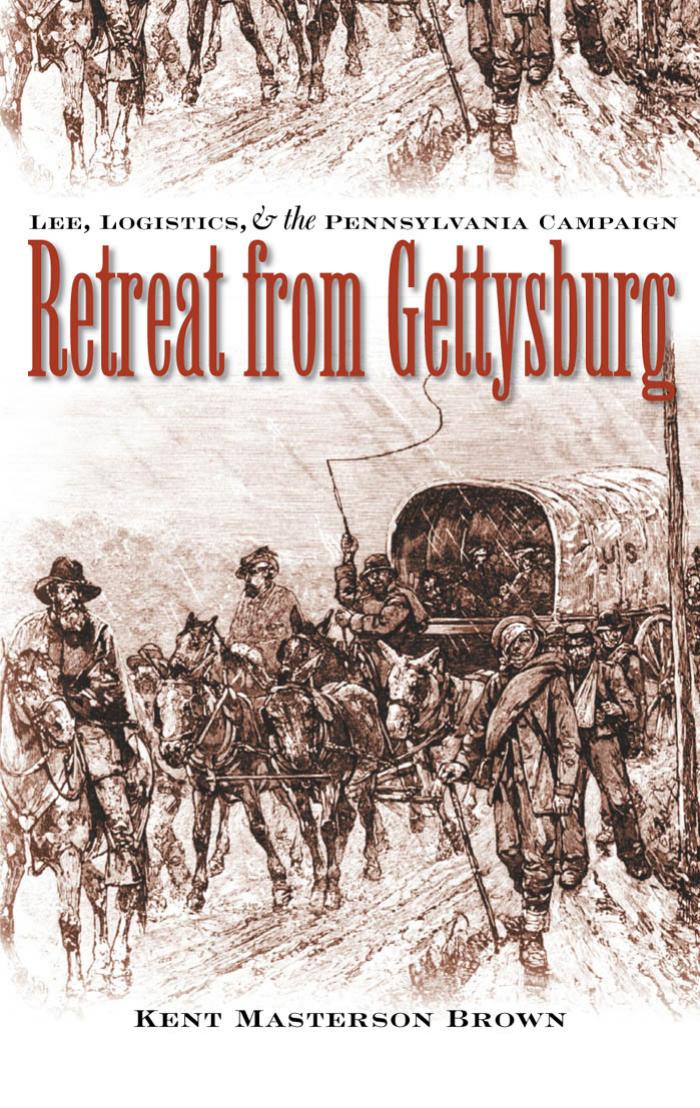 Retreat from Gettysburg: Lee, Logistics, and the Pennsylvania Campaign (Civil War America) by Kent Masterson Brown
