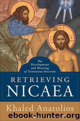 Retrieving Nicaea: The Development and Meaning of Trinitarian Doctrine by Khaled Anatolios