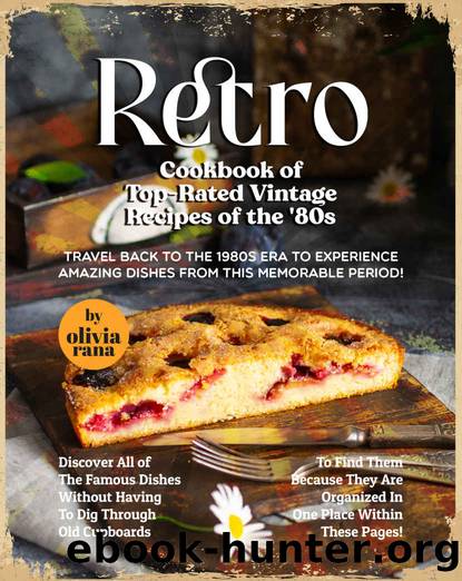 Retro Cookbook of Top-Rated Vintage Recipes of the '80s: Travel Back to the 1980s Era to Experience Amazing Dishes from this Memorable Period! by Rana Olivia