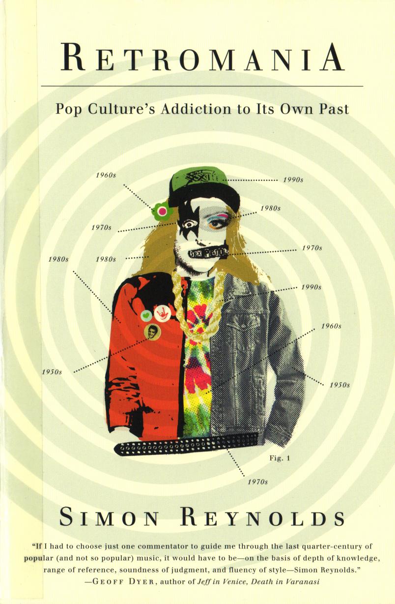 Retromania: Pop Culture's Addiction to Its Own Past by Simon Reynolds