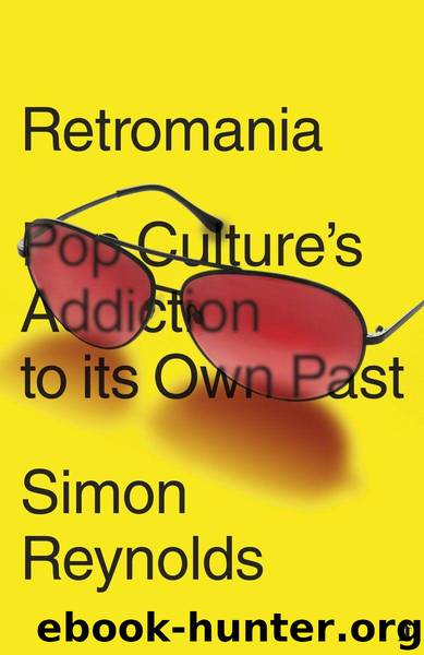 Retromania: Pop Culture's Addiction to its Own Past by Reynolds Simon