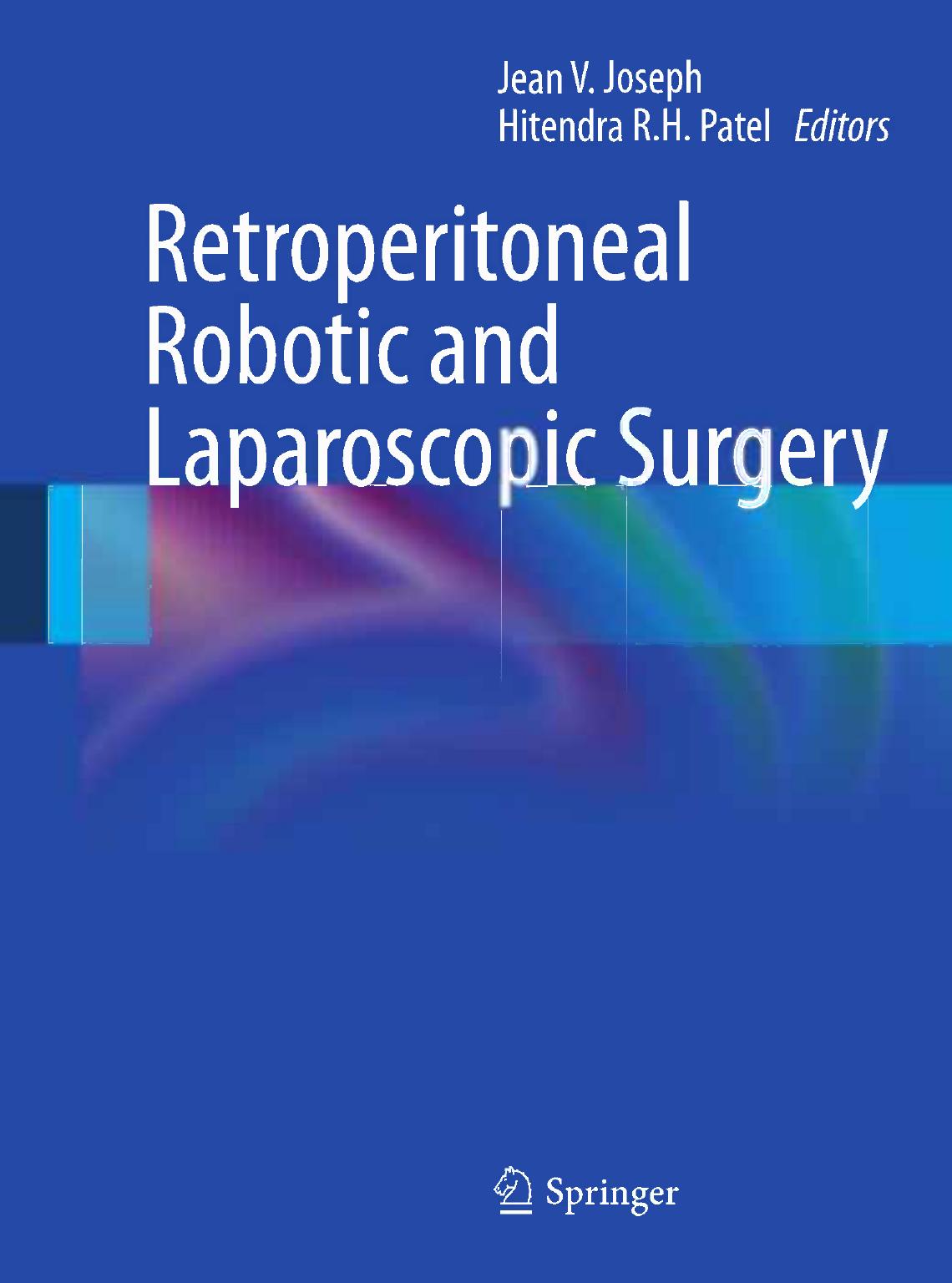 Retroperitoneal Robotic and Laparoscopic Surgery: The Extraperitoneal Approach by Ahmed E. Ghazi Jean V. Joseph (auth.) Jean V. Joseph Hitendra R.H. Patel (eds.)