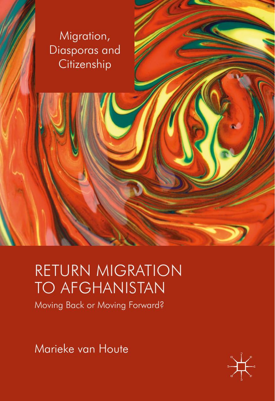 Return Migration to Afghanistan: Moving Back or Moving Forward? by Marieke van Houte (auth.)