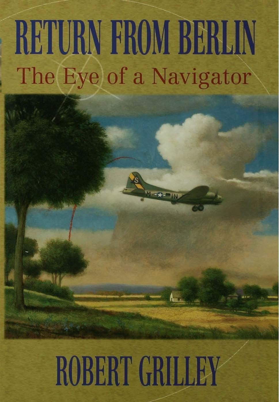 Return from Berlin: The Eye of a Navigator by Robert Grilley