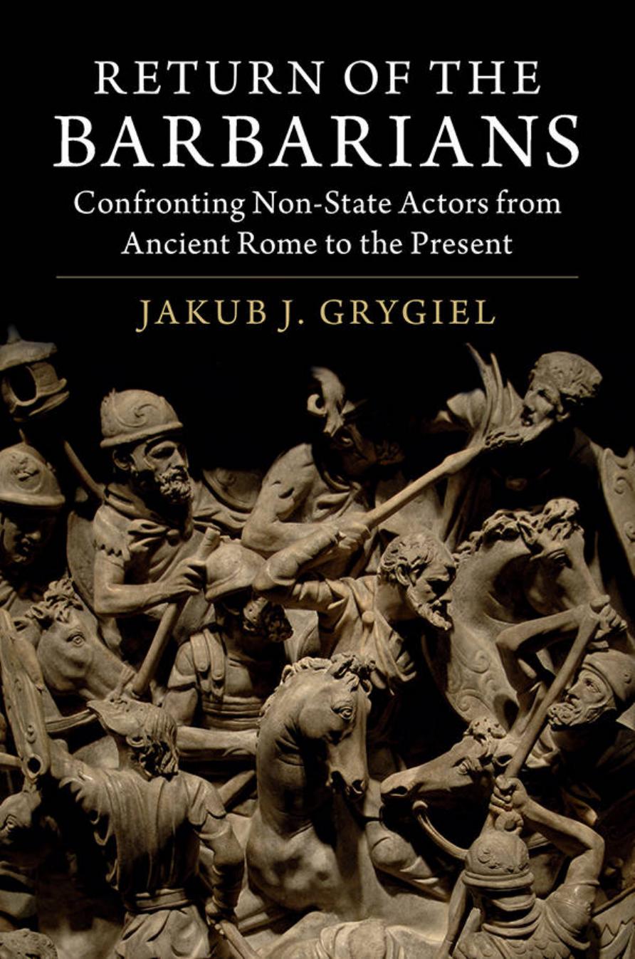 Return of the Barbarians: Confronting Non-State Actors from Ancient Rome to the Present by Jakub J. Grygiel