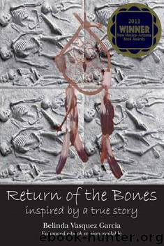 Return of the Bones, Inspired by a TRUE STORY (Native American Historical) by Belinda Vasquez Garcia