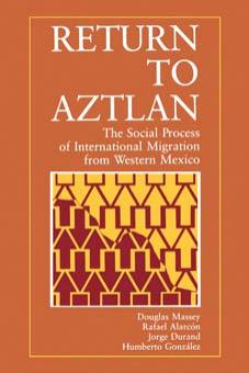 Return to Aztlan: The Social Process of International Migration from Western Mexico by Douglas S. Massey Rafæl Alarcon Jorge Durand Humberto González