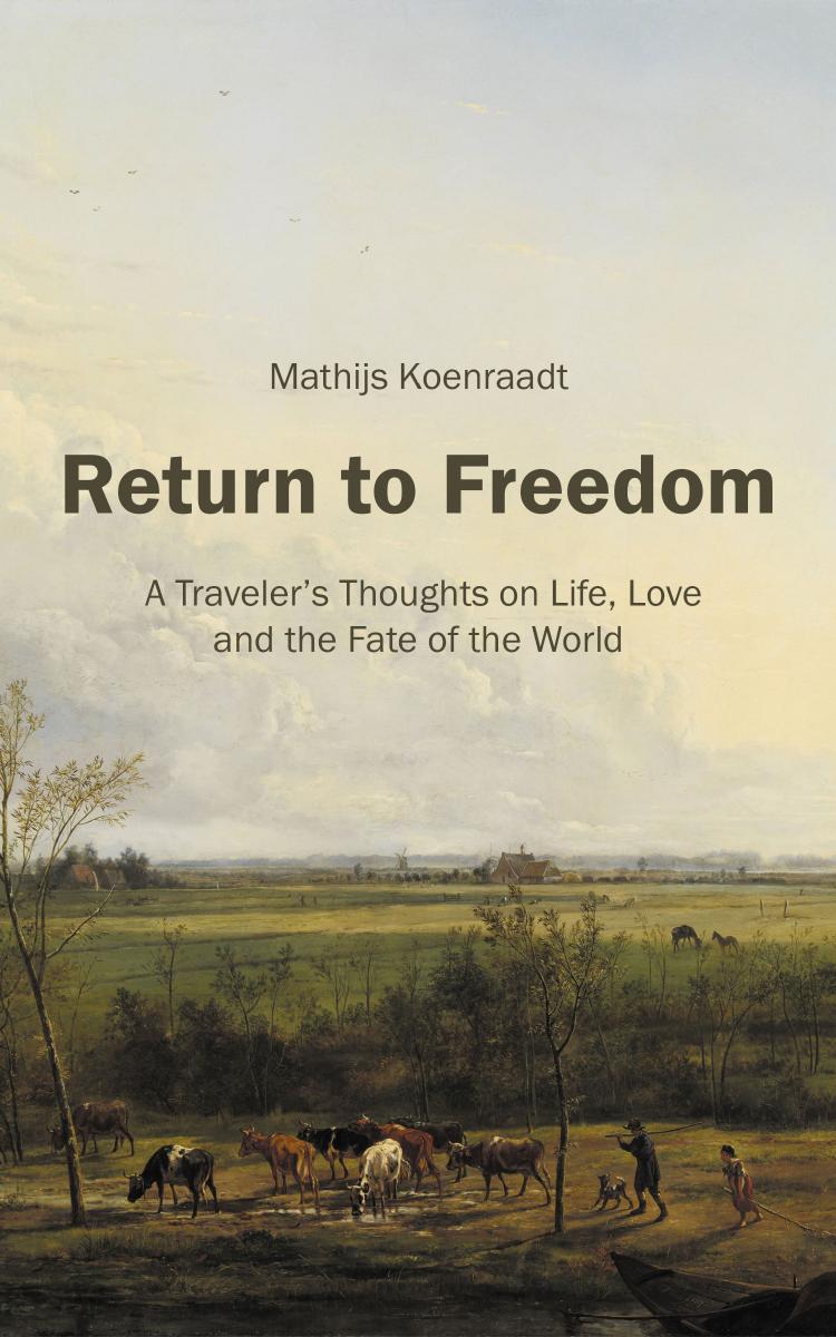 Return to Freedom: A Travelerâs Thoughts on Life, Love and the Fate of the World by Mathijs Koenraadt
