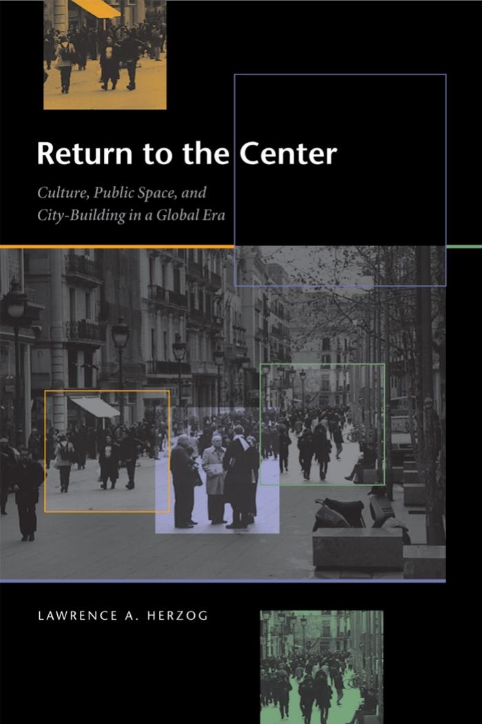 Return to the Center: Culture, Public Space, and City-Building in a Global Era by Lawrence A. Herzog