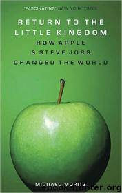 Return to the Little Kingdom: Steve Jobs and the Creation of Apple by Michael Moritz