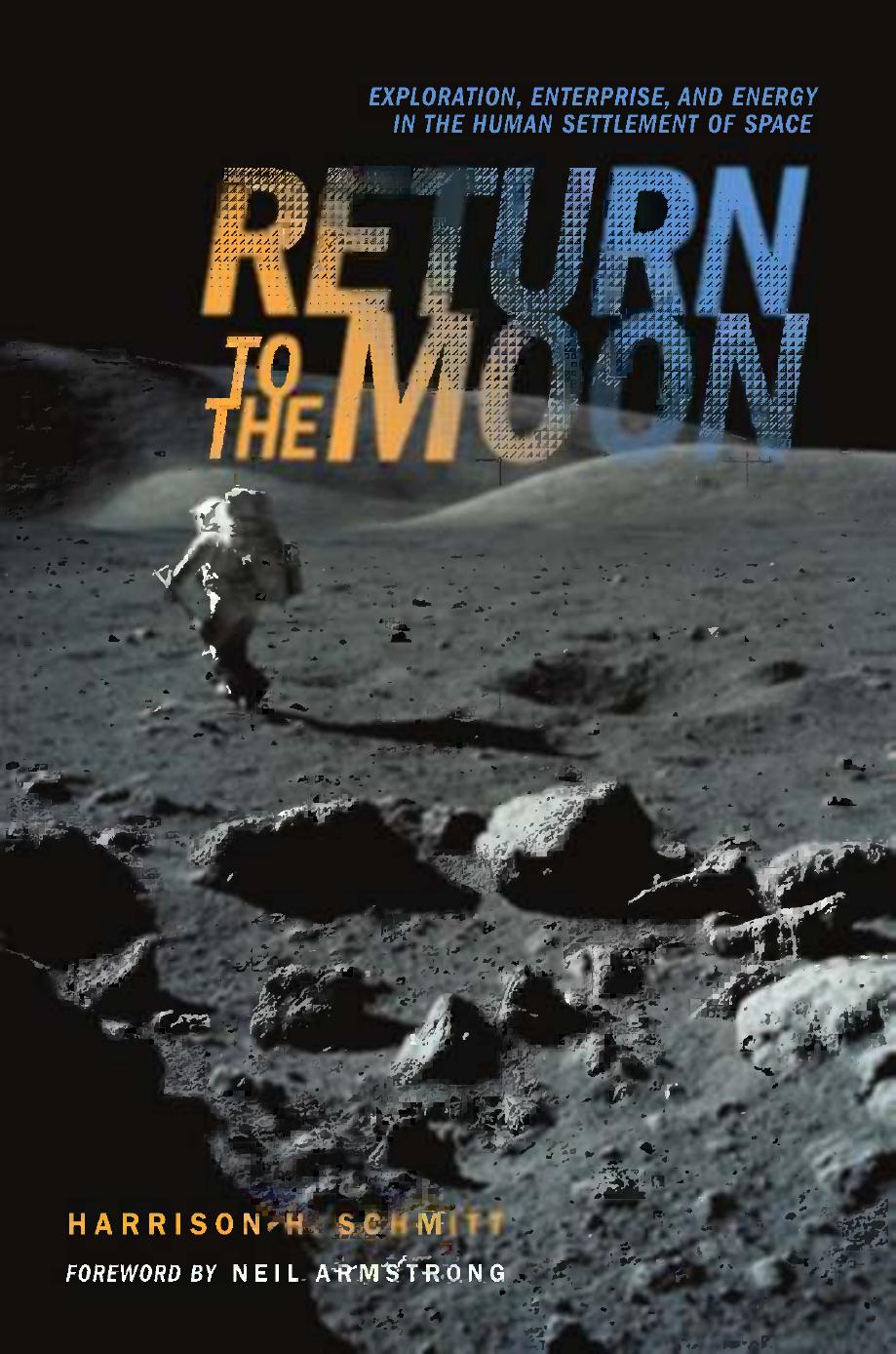 Return to the Moon: Exploration, Enterprise, and Energy in the Human Settlement of Space by Harrison H. Schmitt (auth.)