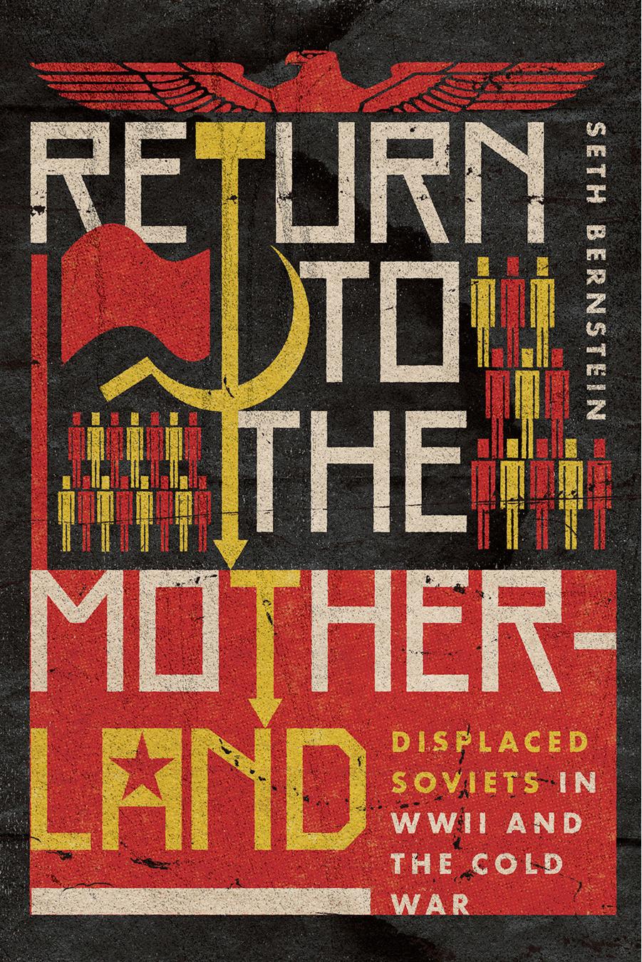 Return to the Motherland: Displaced Soviets in WWII and the Cold War by Seth Bernstein