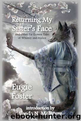 Returning My Sister's Face and Other Far Eastern Tales of Whimsy and Malice by Eugie Foster