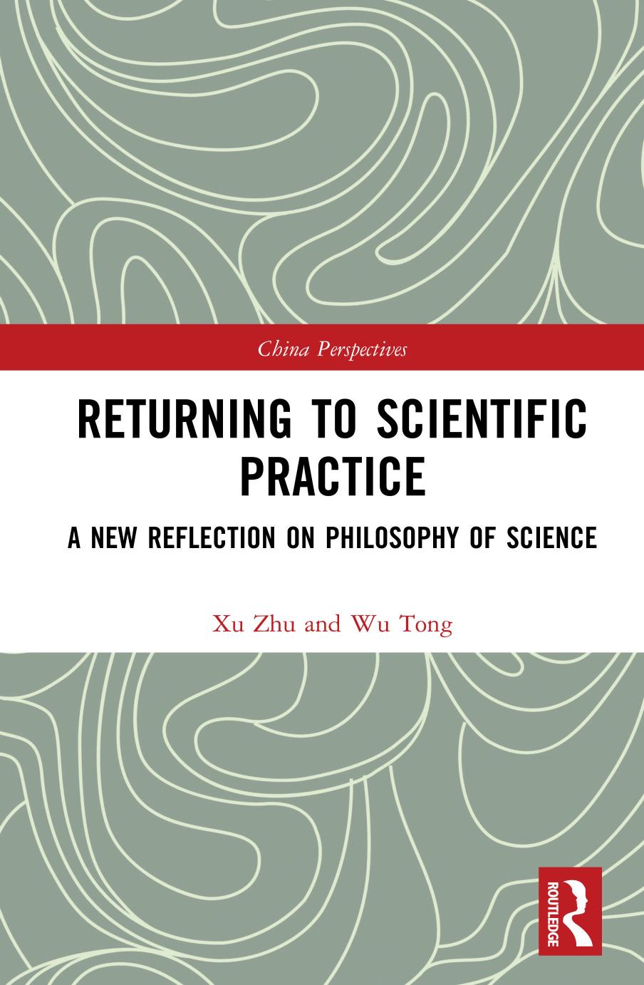 Returning to Scientific Practice: A New Reflection on Philosophy of Science by Zhu Xu; Tong Wu