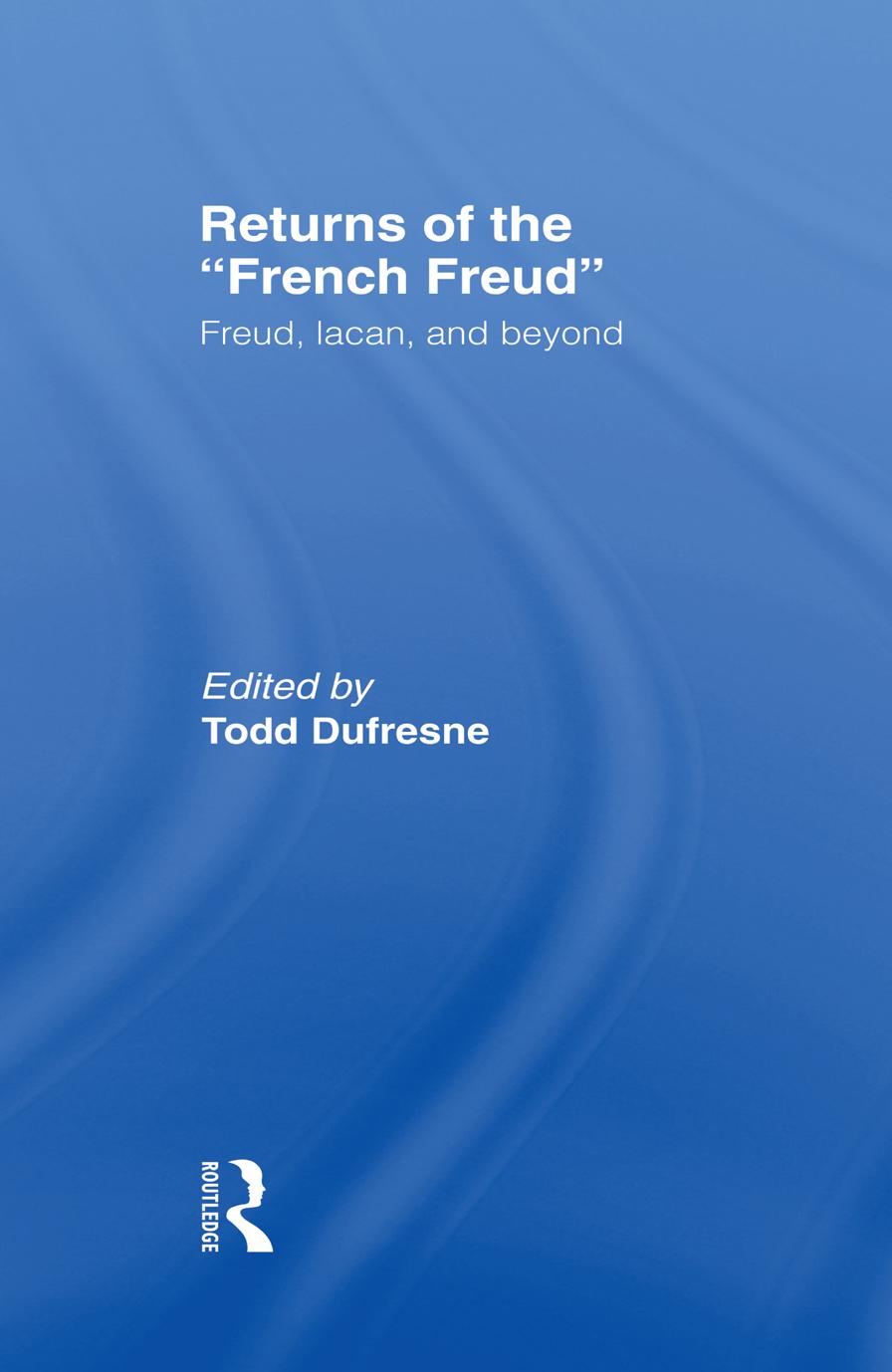Returns of the "French Freud:" Freud, Lacan, and Beyond by Todd Dufresne