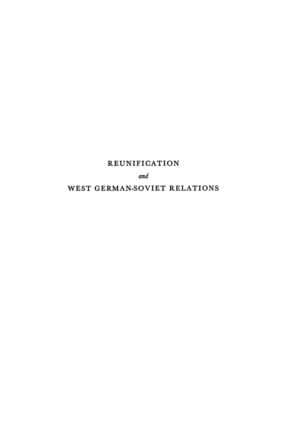 Reunification and West German-Soviet Relations: The Role of the Reunification Issue in the Foreign Policy of the Federal Republic of Germany, 1949â1957, with Special Attention to by Werner Feld (auth.)