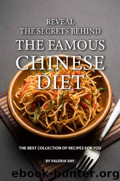 Reveal the Secrets Behind the Famous Chinese Diet: The Best Collection of Recipes for You by Valeria Ray