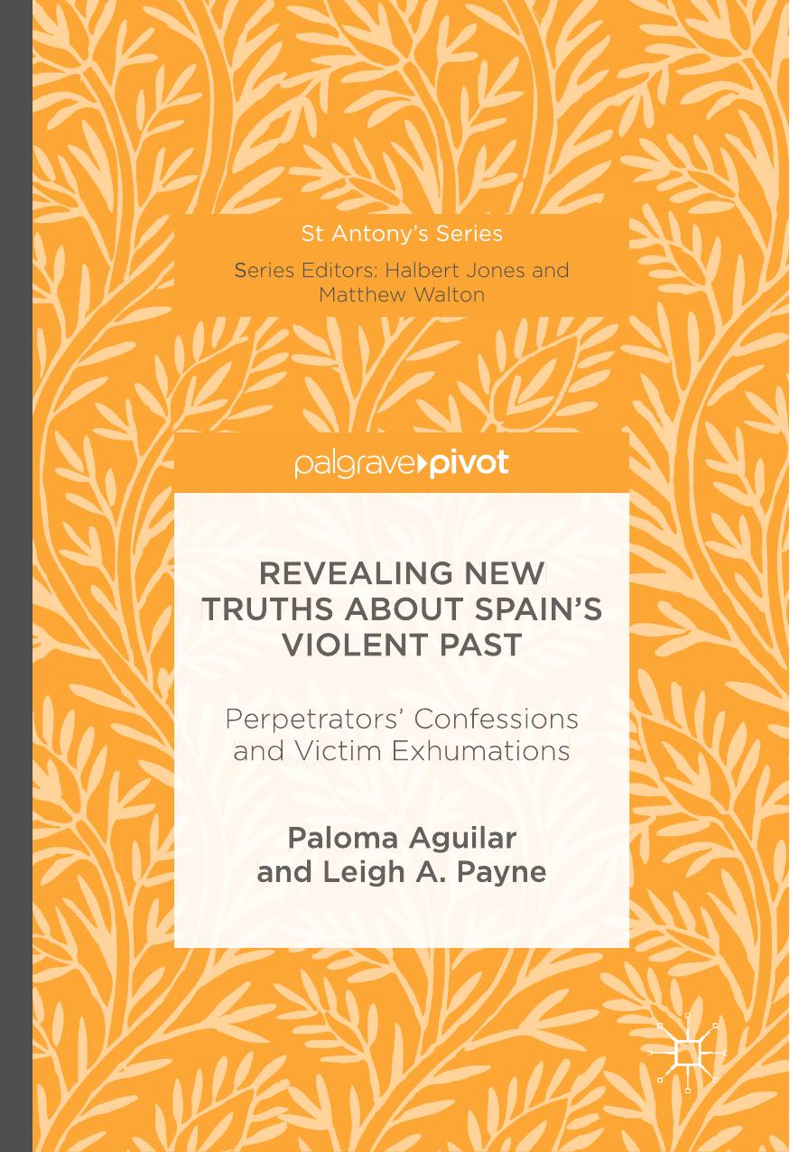 Revealing New Truths about Spain's Violent Past: Perpetrators' Confessions and Victim Exhumations by Paloma Aguilar Leigh A. Payne (auth.)
