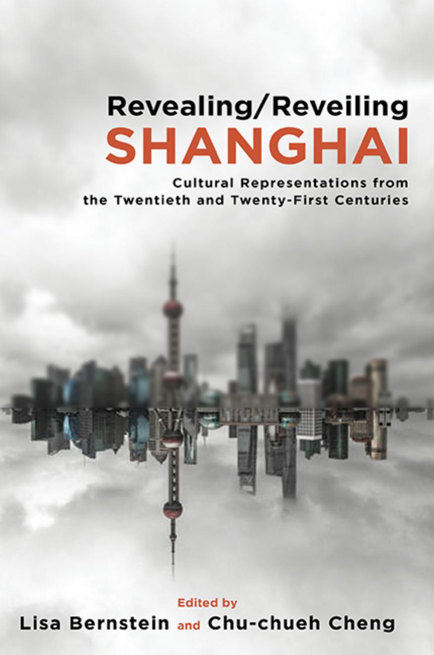 Revealing/Reveiling Shanghai: Cultural Representations from the Twentieth and Twenty-First Centuries by Lisa Bernstein (editor) Chu-chueh Cheng (editor)