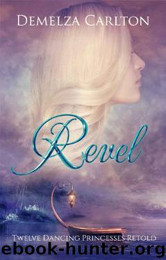Revel: Twelve Dancing Princesses Retold (Romance a Medieval Fairytale Book 4) by Demelza Carlton