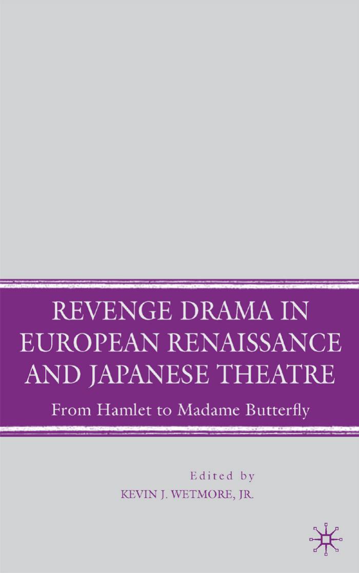 Revenge Drama in European Renaissance and Japanese Theatre: From Hamlet to Madame Butterfly by Kevin J. Wetmore Jr