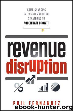 Revenue Disruption: Game-Changing Sales and Marketing Strategies to Accelerate Growth by Phil Fernandez