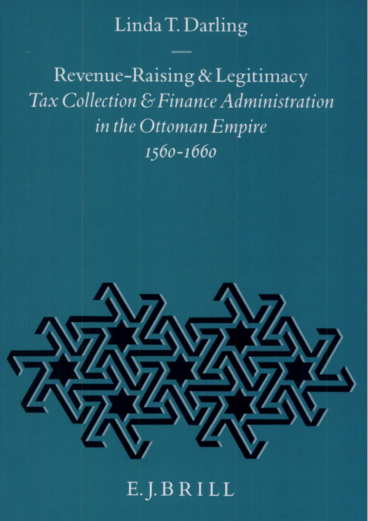 Revenue Raising and Legitimacy : Tax Collection and Finance Administration in the Ottoman Empire, 1560â1660 by Linda T. Darling