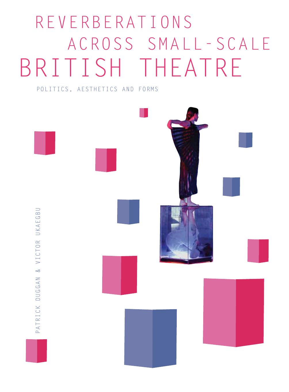 Reverberations across Small-Scale British Theatre : Politics, Aesthetics and Forms by Patrick Duggan; Victor I. Ukaegbu