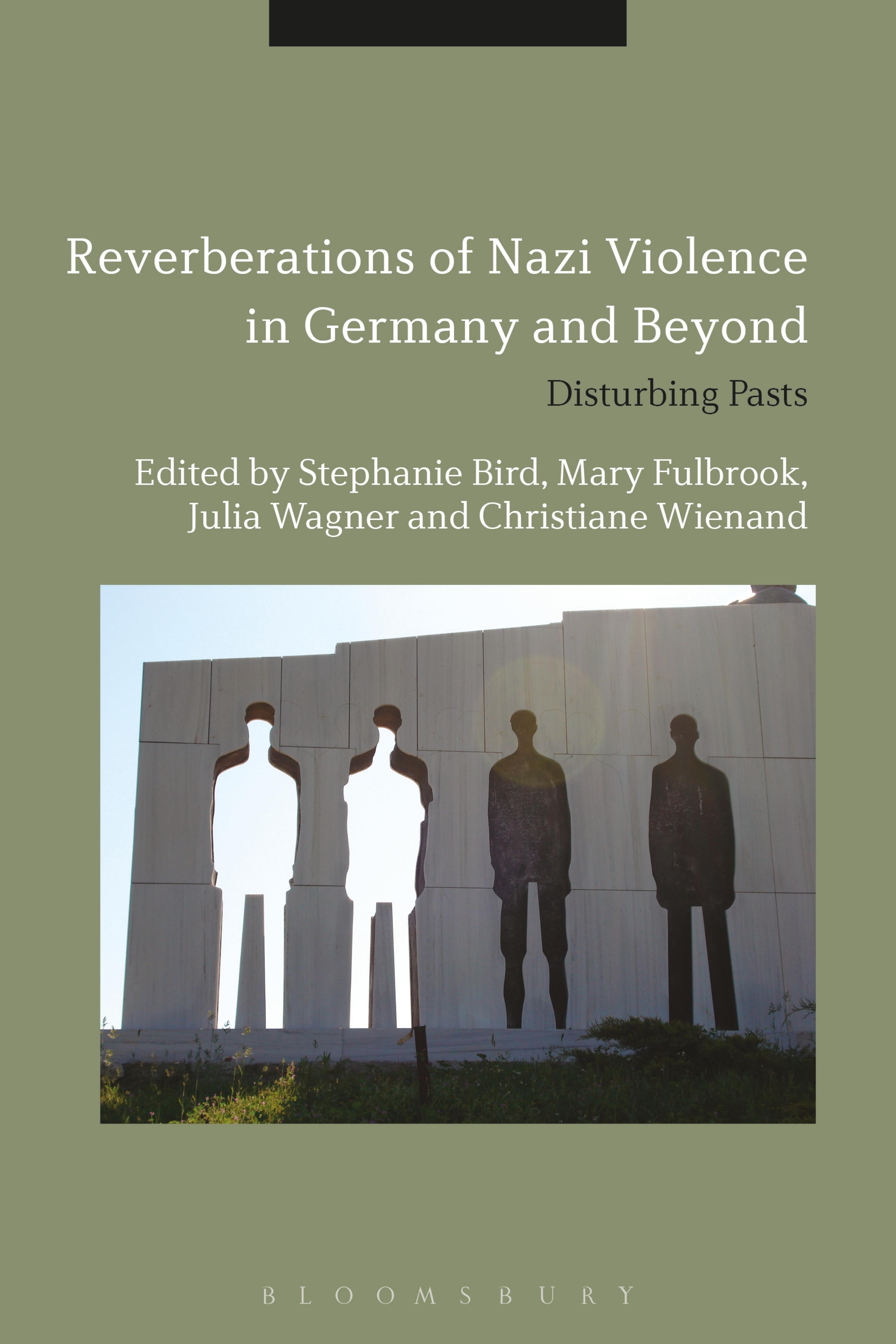 Reverberations of Nazi Violence in Germany and Beyond: Disturbing Pasts by Stephanie Bird; Mary Fulbrook; Julia Wagner; Christiane Wienand