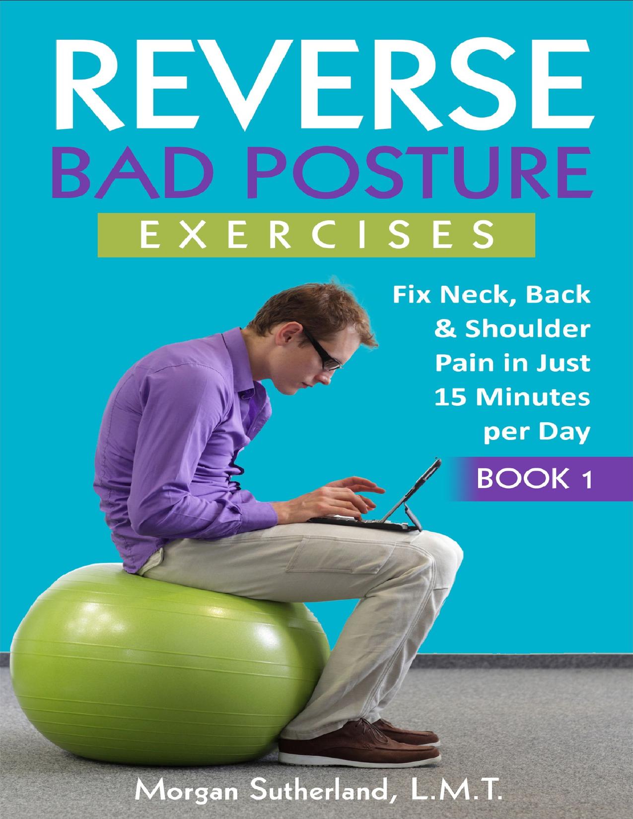 Reverse Bad Posture Exercises: Fix Neck, Back & Shoulder Pain in Just 15 Minutes per Day (Reverse Your Pain) by Sutherland Morgan