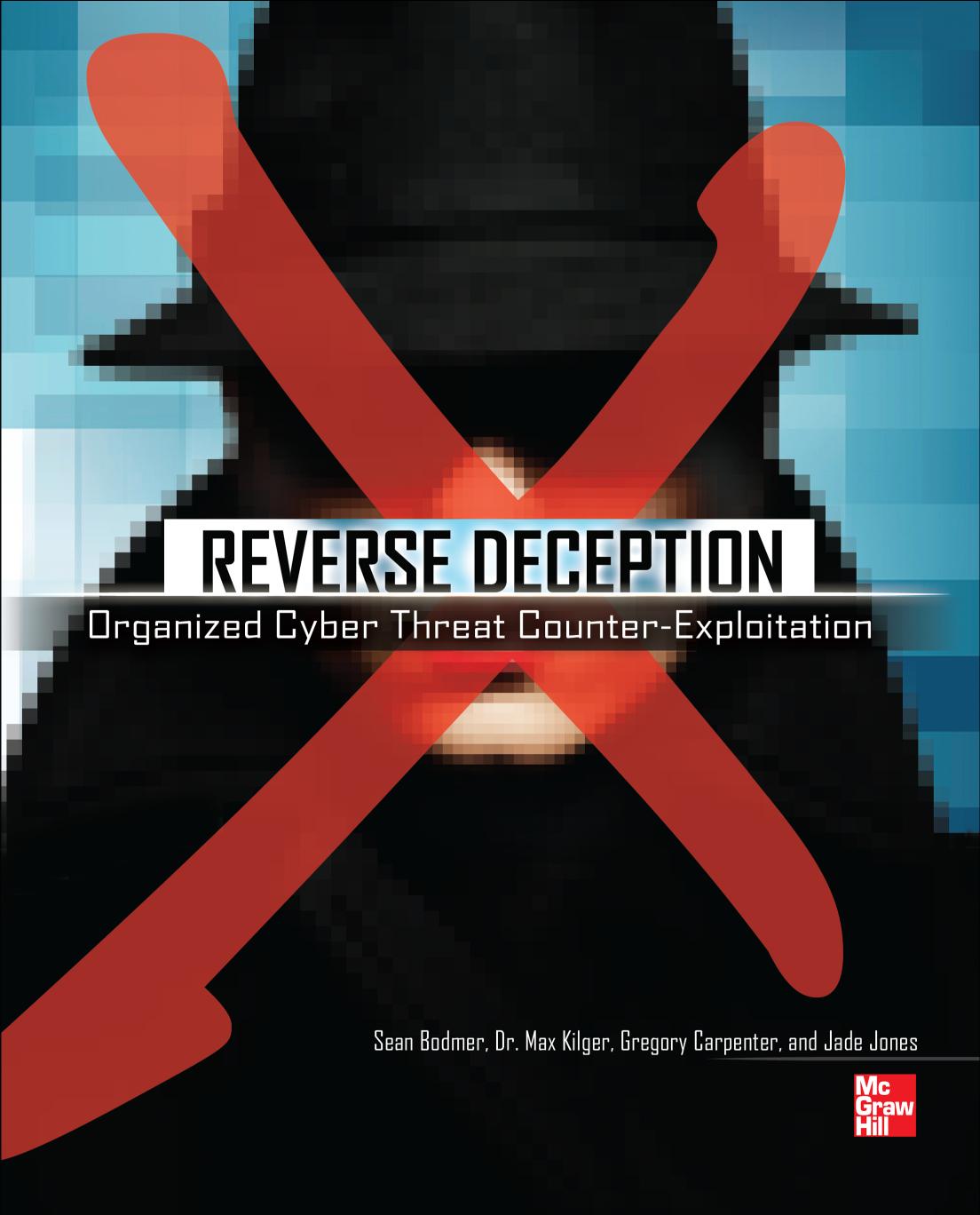 Reverse Deception: Organized Cyber Threat Counter-Exploitation by Bodmer Sean;Carpenter Gregory;Jones Jade;Kilger Max