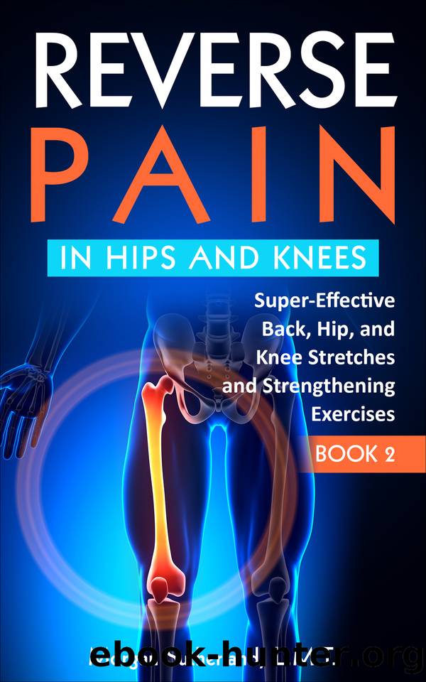 Reverse Pain in Hips and Knees: Super-Effective Back, Hip, and Knee Stretches and Strengthening Exercises (Reverse Your Pain Book 2) by Sutherland Morgan
