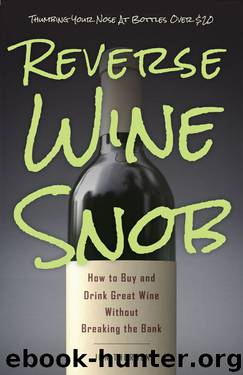 Reverse Wine Snob: How to Buy and Drink Great Wine without Breaking the Bank by Jon Thorsen