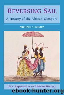 Reversing Sail: A History of the African Diaspora (New Approaches to African History) by Michael A. Gomez