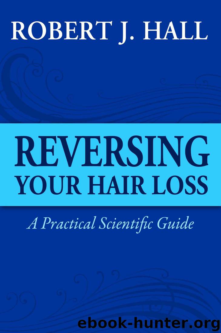 Reversing Your Hair Loss - A Practical Scientific Guide by Robert J. Hall