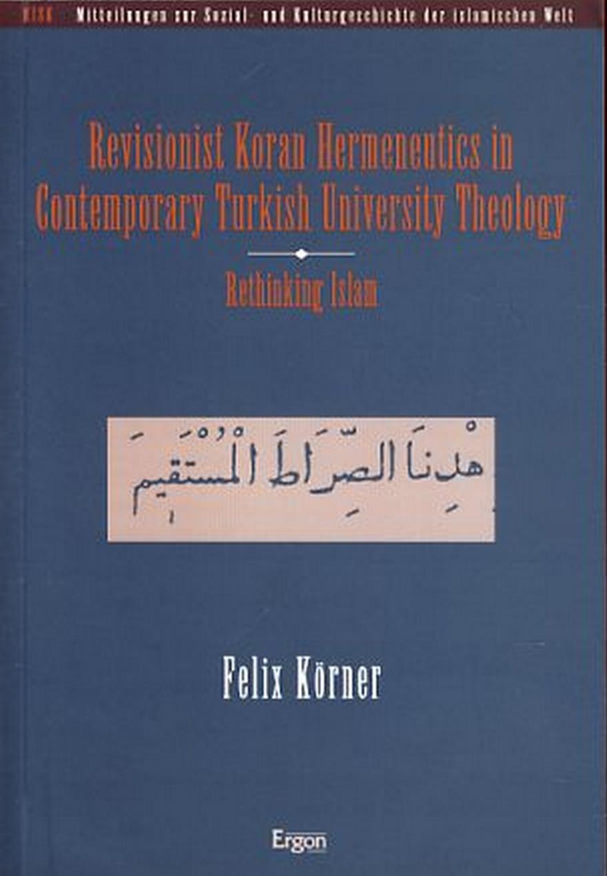 Revisionist Koran Hermeneutics in Contemporary Turkish University Theology: Rethinking Islam by Felix Körner