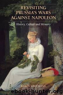 Revisiting Prussia's Wars against Napoleon: History, Culture, and Memory by Karen Hagemann
